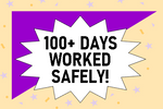 100+ DAYS WORKED SAFELY!